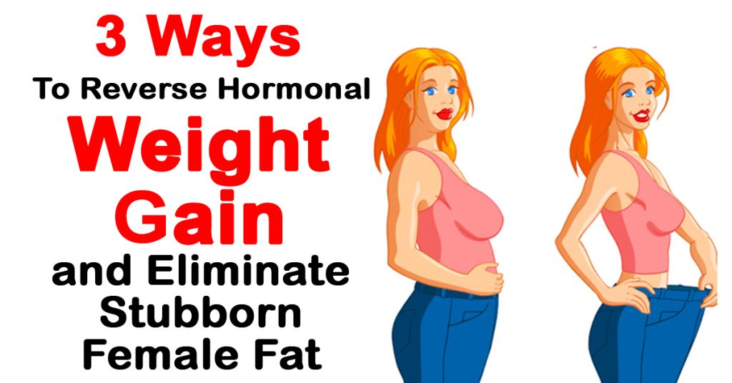 Reverse Hormonal Weight Gain and Eliminate Stubborn Female Fat